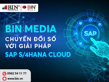 BIN Media chuyển đổi số với giải pháp SAP S/4HANA Cloud, cải tiến hiệu suất và nâng cao năng lực hoạt động