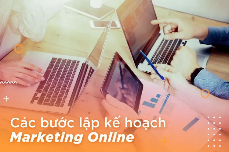Các bước lập kế hoạch Marketing Online hiệu quả