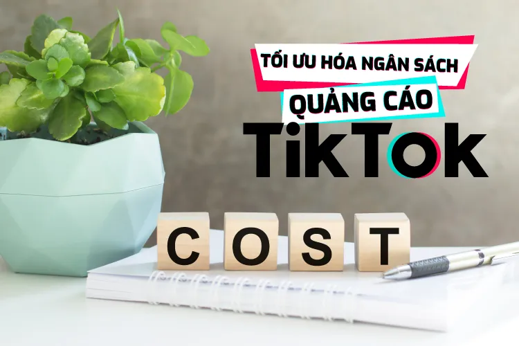Cách tối ưu chi phí quảng cáo trên TikTok Cách tối ưu chi phí quảng cáo trên TikTok