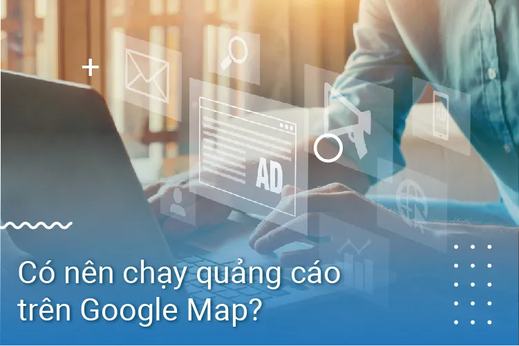 Chạy quảng cáo trên Google Map đem lại nhiều tiện ích cho doanh nghiệp Chạy quảng cáo trên Google Map đem lại nhiều tiện ích cho doanh nghiệp