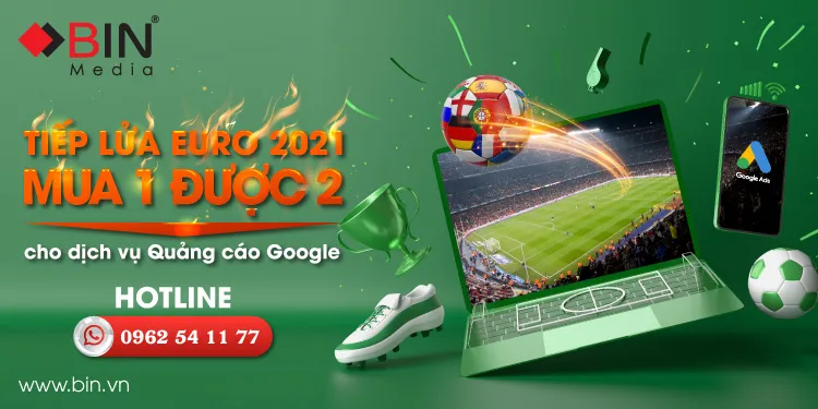 Tiếp lửa EURO 2021 - Mua 1 được 2 cho dịch vụ Google Ads