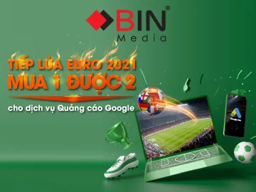 Tiếp lửa EURO 2021 - Mua 1 được 2 cho dịch vụ Google Ads